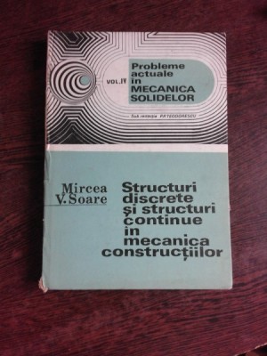 STRUCTURI DISCRETE SI STRUCTURI CONTINUE IN MECANICA CONSTRUCTIILOR Mircea Soare vol 4 foto