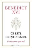 Ce este crestinismul. Un testament spiritual - Joseph Ratzinger