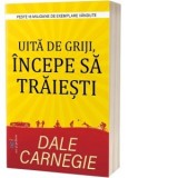 Uita de griji, incepe sa traiesti