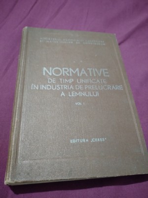 NORMATIVE DE TIMP UNIFICATE IN INDUSTRIA DE PRELUCRARE A LEMNMULUI VOL 1 foto