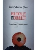 Vasile Sebastian Dancu - Politically incorrect (semnata) (Editia: 2017)