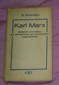 K. Marx despre procesul de ansamblu al productiei capitaliste / de B. Zaharescu foto