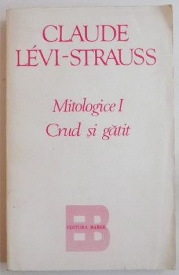 MITOLOGICE I , CRUD SI GATIT DE CLAUDE LEVI-STRAUSS , foto