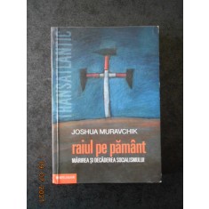 JOSHUA MURAVCHIK - RAIUL PE PAMANT. MARIREA SI DECADEREA SOCIALISMULUI