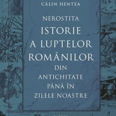 Nerostita istorie a luptelor românilor din Antichitate până în zilele noastre - Hardcover - Călin Hentea - Cartier