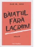 Baiatul fara lacrimi. Volumul II - Dan M. Seid