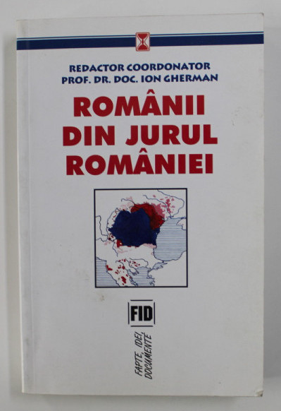 Rom&acirc;nii din jurul Rom&acirc;niei / red. coord.: Ion Gherman