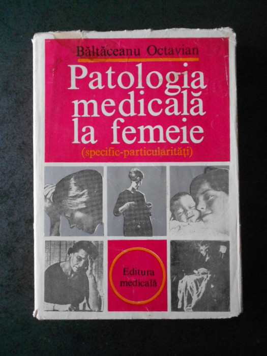 BALTACEANU OCTAVIAN - PATOLOGIA MEDICALA LA FEMEIE (specific-particularitati)