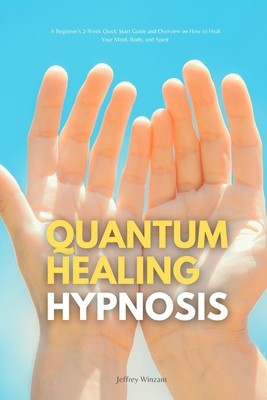 Quantum Healing Hypnosis: A Beginner&amp;#039;s 2-Week Quick Start Guide and Overview on How to Heal Your Mind, Body, and Spirit: A Beginner&amp;#039;s Overview, foto