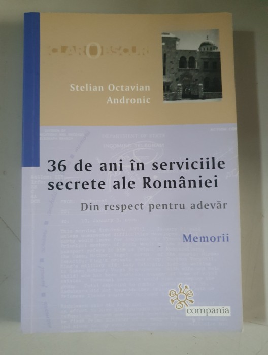36 de ani in serviciile secrete ale Romaniei. Din respect pentru adevar- Stelian Octavian Andronic