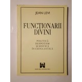 Jean Levi - Funcționarii divini: politică, despotism și mistică &icirc;n China antică
