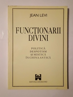 Jean Levi - Funcționarii divini: politică, despotism și mistică &amp;icirc;n China antică foto
