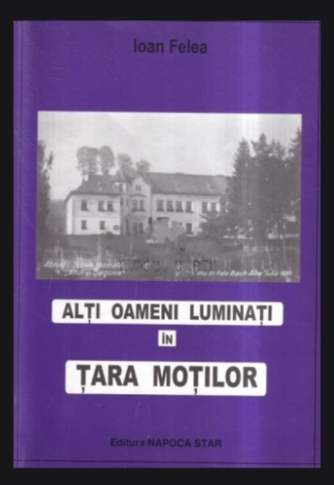Alti oameni luminati in Tara Motilor/ Ioan Felea