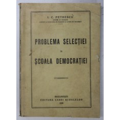PROBLEMA SELECTIEI IN SCOALA DEMOCRATIEI de I.C. PETRESCU , 1928 ,