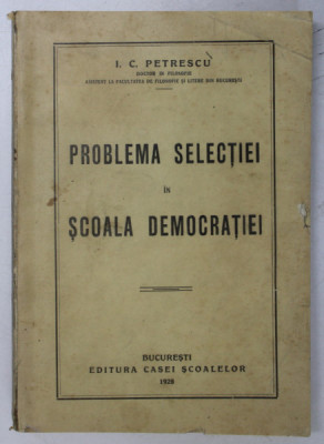 PROBLEMA SELECTIEI IN SCOALA DEMOCRATIEI de I.C. PETRESCU , 1928 , foto