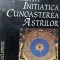 STIINTA INITIATICA SI CUNOASTEREA ASTRILOR RUDOLF STEINER