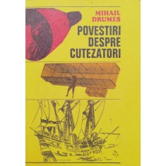 Povestiri Despre Cutezatori - Mihail Drumes ,555157