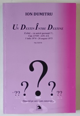 ION DUMITRU , UN DESTIN INTRE DESTINE , EXILUL ... CA UNICA SPERANTA ?! , VOLUMUL XXVII , 2024 foto