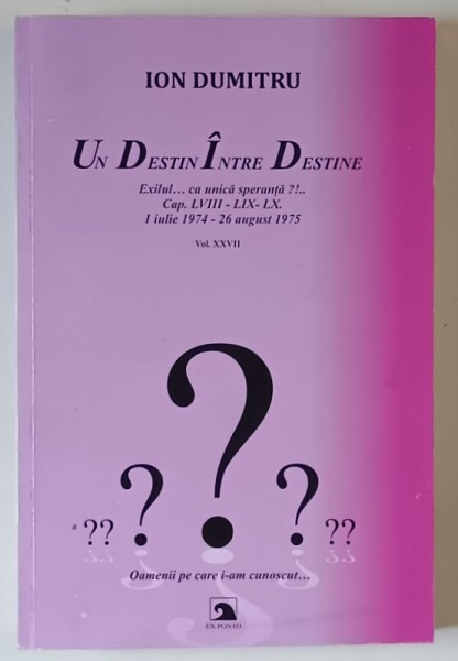 ION DUMITRU , UN DESTIN INTRE DESTINE , EXILUL ... CA UNICA SPERANTA ?! , VOLUMUL XXVII , 2024