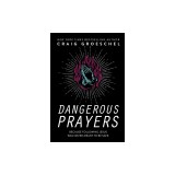 Dangerous Prayers: Because Following Jesus Was Never Meant to Be Safe