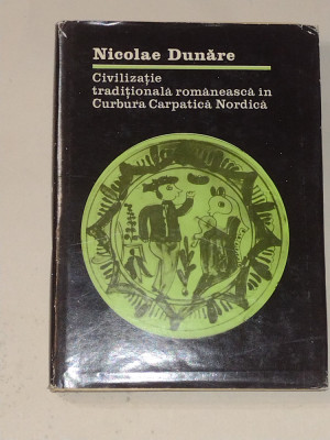 NICOLAE DUNARE- CIVILIZATIE TRADITIONALA ROMANEASCA IN CURBURA CARPATICA NORDICA foto