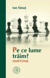 Pe ce lume traim? Simptome - Editura Scoala Ardeleana