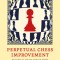Perpetual Chess Improvement: Practical Chess Advice from World-Class Players and Dedicated Amateurs