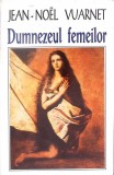 Dumnezeul Femeilor - Jean-Noel Vuarnet, Filosofie, Sociologie, Editura Anastasia, 1996, Stare Buna, Carte