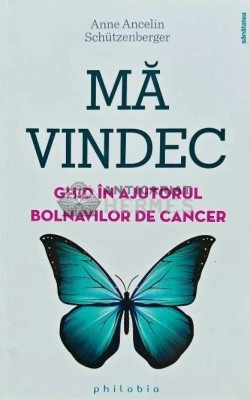 Ma vindec. Ghid in ajutorul bolnavilor de cancer - 2017 - Anne Ancelin (AH161) foto