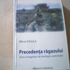 Mihai Fratila - PRECEDENTA RAGAZULUI / Eseu imaginar de teologia sperantei /2013