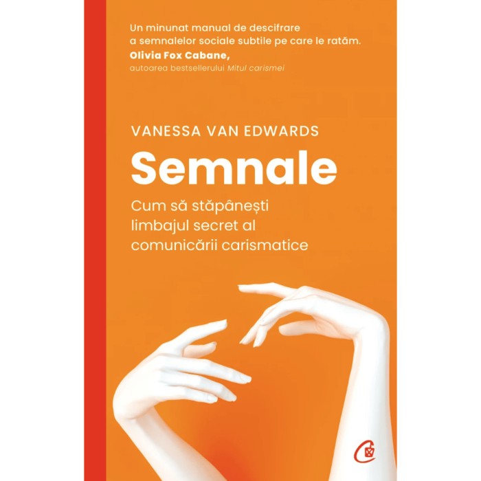 Semnale. Cum sa stapanesti limbajul secret al comunicarii carismatice, Vanessa Van Edwards
