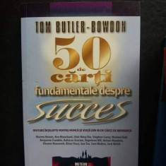 50 DE CARTI FUNDAMENTALE DESPRE SUCCES, DE TOM BUTLER-BOWDON