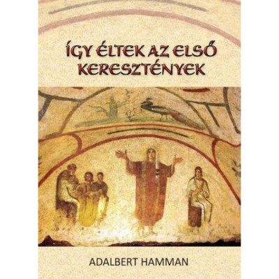 &amp;Iacute;gy &amp;eacute;ltek az első kereszt&amp;eacute;nyek(95-197) - Adalbert Hamman foto