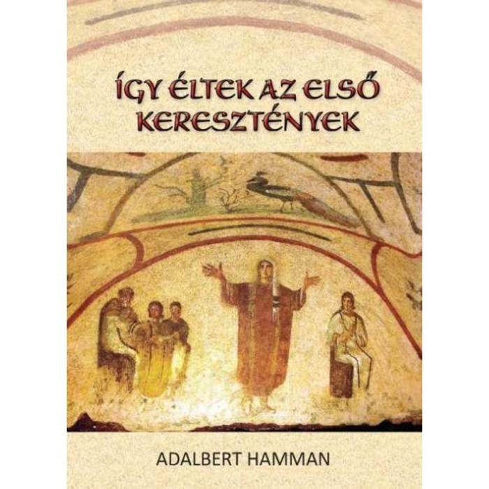 &Iacute;gy &eacute;ltek az első kereszt&eacute;nyek(95-197) - Adalbert Hamman
