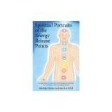 Spiritual Portraits of the Energy Release Points: A Compendium of Acupuncture Point Messages Found Within the 12 Meridians and 8 Extraordinary Vessels