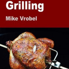 Rotisserie Grilling: 50 Recipes for Your Grill's Rotisserie