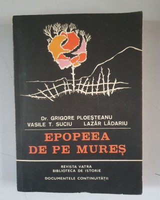 Grigore Ploesteanu , Vasile T.Suciu - Epopeea de pe Mures foto