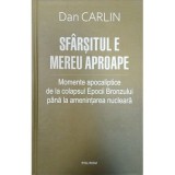 Sfarsitul e mereu aproape. Momente apocaliptice de la colapsul Epocii Bronzului pana la amenintarea nucleara - Dan Carlin