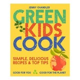 Cumpara ieftin Green Kids Cook : Simple, Delicious Recipes and Top Tips