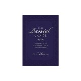 The Daniel Code: Living Out Truth in a Culture That Is Losing Its Way