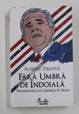 FARA UMBRA DE INDOIALA - PRESEDINTIA LUI GEORGE W. BUSH de ROBERT DRAPER , 2008 foto