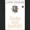 FLACĂRA UNEI LUM&Acirc;NĂRI, Eseu asupra Poeticii Focului de Gaston Bachelard. Focul ca Metaforă. FILOSOFIA Științei și a Elementelor. Filozofie, Metafizică, 1994, Anastasia