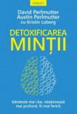 Detoxificarea mintii. Gandeste mai clar relationeaza mai profund fii mai fericit