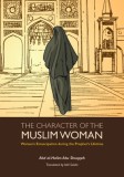 The Character of the Muslim Woman: Women&#039;s Emancipation During the Prophet&#039;s Lifetime