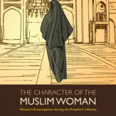 The Character of the Muslim Woman: Women's Emancipation During the Prophet's Lifetime
