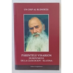 PARINTELE VISARION , DUHOVNICUL DE LA CLOCOCIOV - SLATINA , UN CHIP AL BLANDETII , editie ingrijita de PREOT NICOLAE BALASOIU , 2012