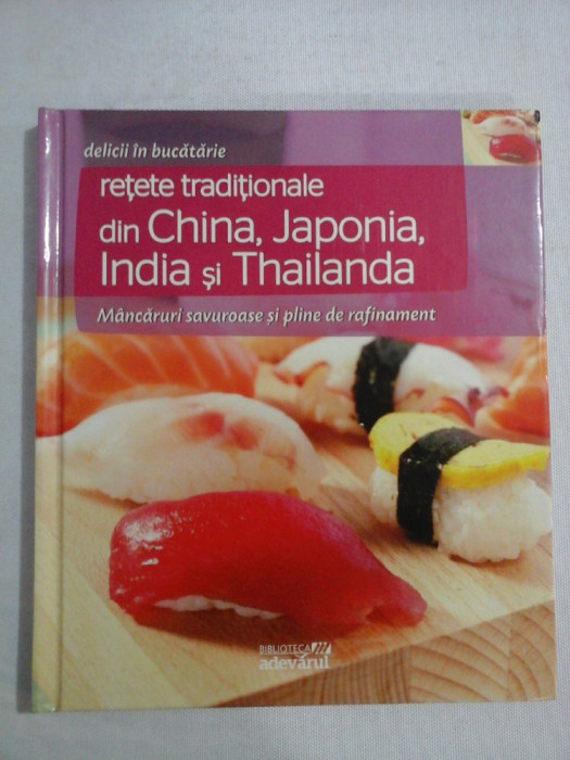 (delicii in bucatarie) RETETE TRADITIONALE DIN CHINA, JAPONIA, INDIA SI THAILANDA - Bucuresti Adevarul Holding, 2011