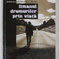 LIMANUL DRUMURILOR PRIN VIATA de EMILIA PATRASCU BUSE , 2006 , DEDICATIE *