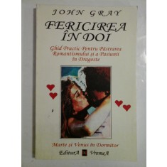 FERICIREA IN DOI Ghid practic pentru pastrarea romantismului si a pasiunii in dragoste - John GRAY