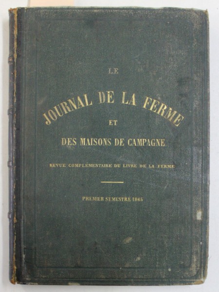 LE JOURNAL DE LA FERME ET DES MAISONS DE CAMPAGNE , REVUE COMPLEMENTAIRE DU LIVRE DE LA FERME , TOME I , PREMIER SEMESTRE , 1865 *CONTINE HALOURI DE A